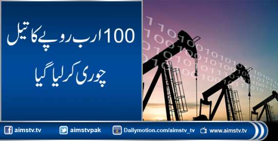 100 ارب روپے کا تیل چوری کرلیا گیا