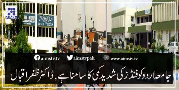 جامعہ اردو کو فنڈز کی شدید کمی کا سامنا ہے , ڈاکٹر ظفر اقبال