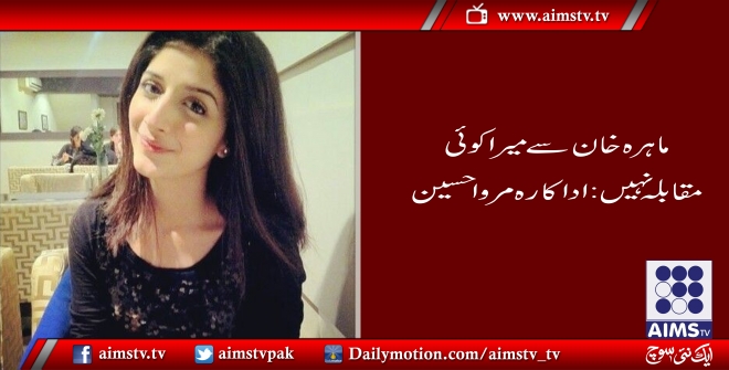 ماہرہ خان سے میرا کوئی مقابلہ نہیں:اداکارہ مروا حسین