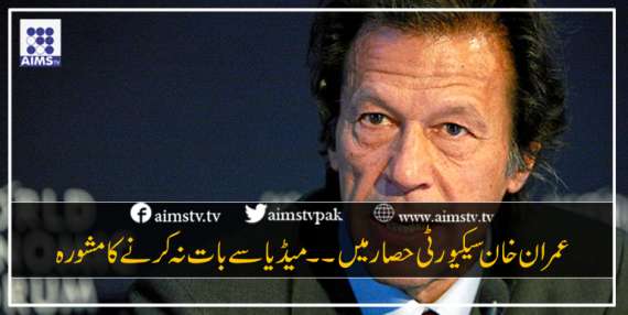 عمران خان سیکیورٹی حصار میں ۔۔ میڈیا سے بات نہ کرنے کا مشورہ