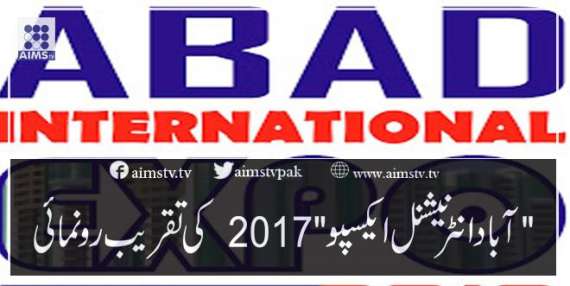 " آباد انٹرنیشنل ایکسپو 2017"  کی تقریب رونمائی