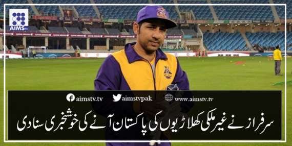 سرفراز نے غیر ملکی کھلاڑیوں کی پاکستان آنے کی خوشخبری سنادی