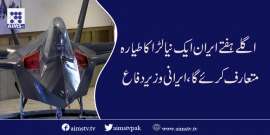 اگلے ہفتے ایران ایک نیا لڑاکا طیارہ متعارف کر ئے گا،ایرانی وزیر دفاع