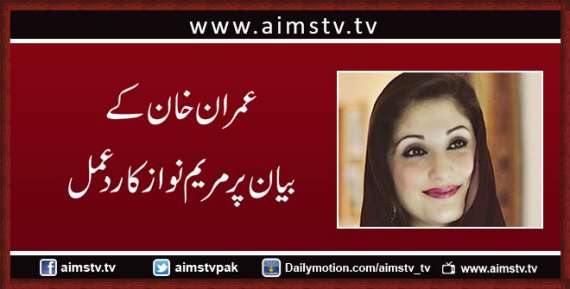 عمران خان کے بیان پر  مریم نواز کا ردعمل