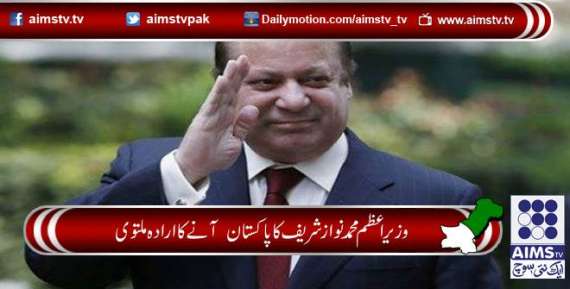 وزیراعظم محمد نوازشریف کا پاکستان  آنے کا ارادہ ملتوی