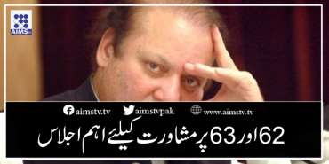 62 اور 63 پر مشاورت کےلئے اہم اجلاس