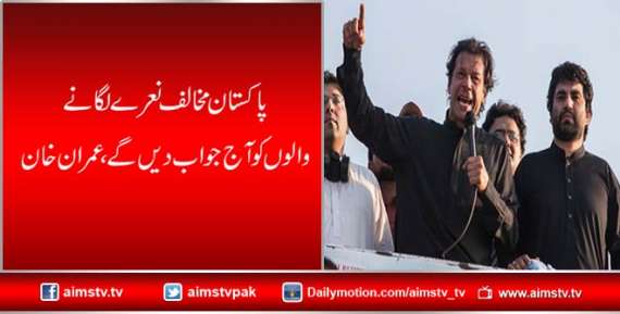 پاکستان مخالف نعرے لگانے والوں کو آج جواب دیں گے،عمران خان