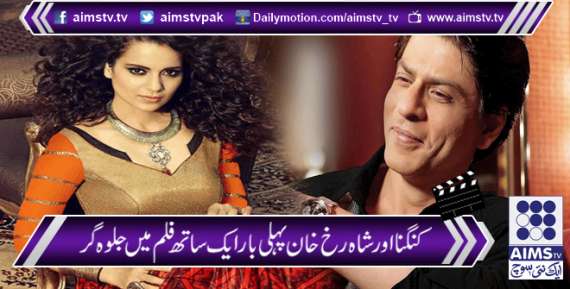 کنگنا اور شاہ رخ خان پہلی بار ایک ساتھ فلم میں جلوہ گر