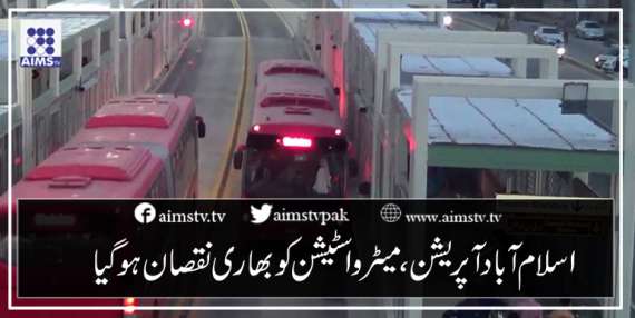اسلام آباد آپریشن، میٹرو اسٹیشن کو بھاری نقصان ہوگیا