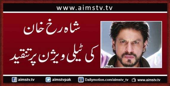شاہ ر خ خان کی ٹیلی ویژن پر تنقید