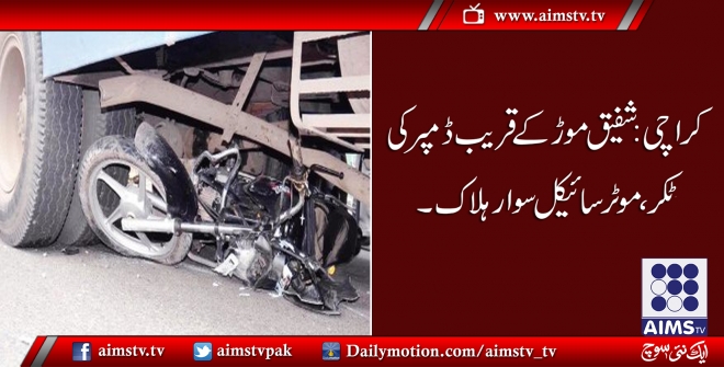 کراچی :شفیق موڑ کے قریب ڈمپر کی ٹکر ،موٹرسائیکل سوار ہلاک ۔