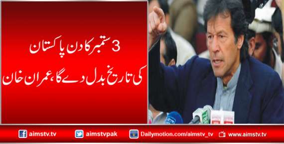 3 ستمبر کا دن پاکستان کی تاریخ بدل دے گا،عمران خان