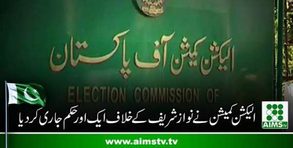 الیکشن کمیشن نے نواز شریف کے خلاف ایک اورحکم جاری کردیا