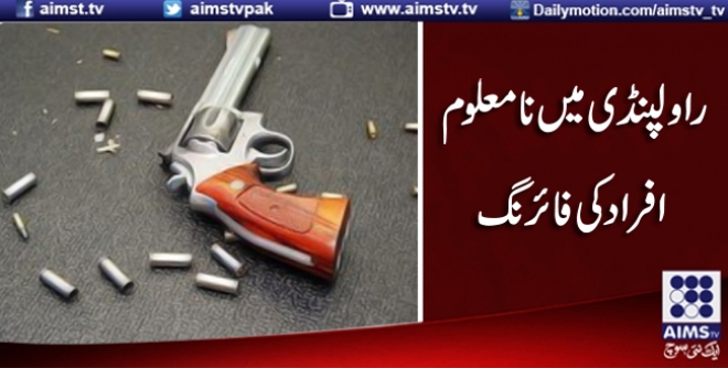 راولپنڈی میں نامعلوم افراد کی فائرنگ